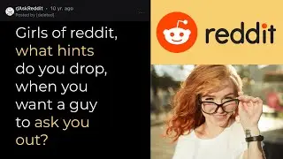 r/AskReddit Girls, What Hints Do You Drop When You Want A Guy To Ask You Out?