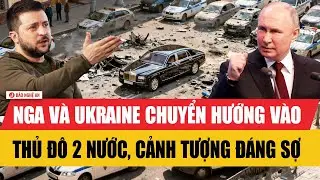 Nga và Ukraine chuyển hướng vào thủ đô 2 nước, cảnh tượng đáng sợ