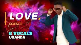 LOVE SCIENCE ~G VOCALS UGANDA audio out 2024