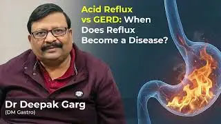 Acid Reflux vs GERD: When Does Reflux Become a Disease? ft. Dr Deepak Garg