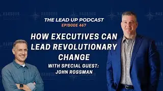 How Executives Can Lead Revolutionary Change with John Rossman