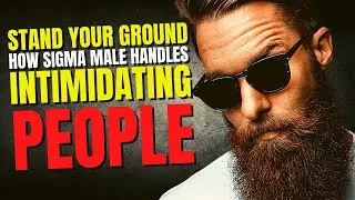 🔥 How Sigma Male Handles Intimidating People (Stand Your Ground and Thrive in Difficult Situations).