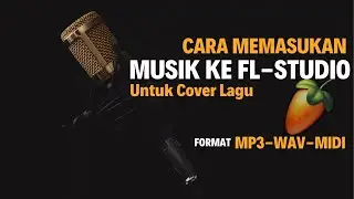 FL STUDIO 20 TUTORIAL CARA MEMASUKAN LAGU UNTUK COVER