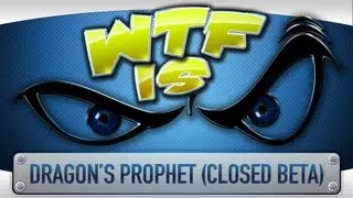 ► WTF Is... - Dragon's Prophet (Closed Beta) ? - With Key Giveaway