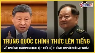 NÓNG: Trung Quốc chính thức lên tiếng về tin ông Trương Hựu Hiệp tiết lộ thông tin vũ khí hạt nhân