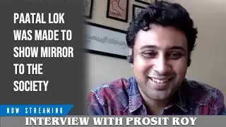 Interview with Prosit Roy  | Directing Paatal Lok for Amazon Prime