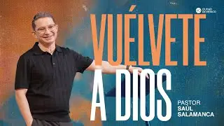 Vuélvete a Dios | Pr. Saúl Salamanca