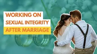 Working on Sexual Integrity In Marriage &ndash; [Ep. 194]