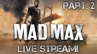 Lets Play: Mad Max! Part 2 Live Stream!