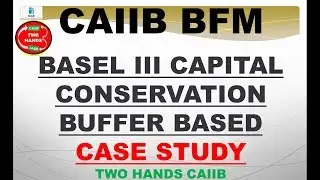 BASEL III CAPITAL CONSERVATION BUFFER BASED  CASE STUDY BFM CAIIB | TWO HANDS CAIIB | CAIIB BFM