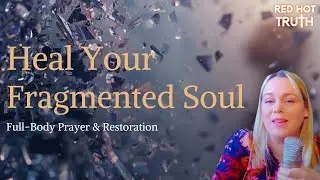Healing/Deliverance for the Fragmented Soul | Full-Body Prayer for Emotional & Physical Restoration