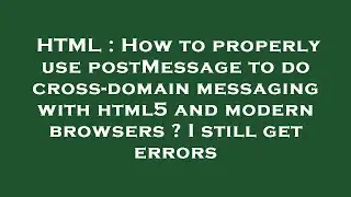 HTML : How to properly use postMessage to do cross-domain messaging with html5 and modern browsers ?
