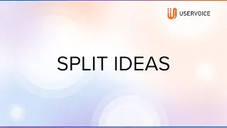 UserVoice Split Ideas: Refine User Feedback for Actionable Insights