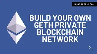 Part 1 - Build your Own Private Geth PoA Ethereum Network (Blockholic) - 4K Video