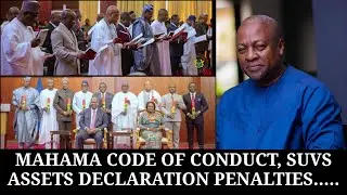 MAHAMA CODE OF CONDUCT, SUVs ASSETS DECLARATION PENALTIES.....