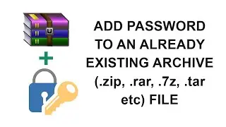 How to add password to an existing archive file (.zip, .rar, .tar etc)
