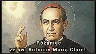 Część bolesna - R&oacute;żaniec ze św. Antonim Marią Claret - 24 października 2025 r. - piątek.