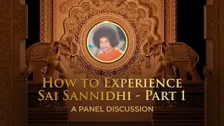 Panel Discussion | How to Experience Sai Sannidhi - Part 01| Aradhana Mahotsavam Special