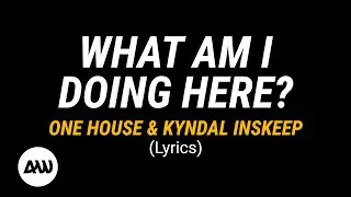 WHAT AM I DOING HERE Lyrics | ONE HOUSE & Kyndal Inskeep
