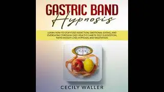 Gastric Band Hypnosis: Learn How to Stop Food Addiction, Emotional Eating, and Overeating Through