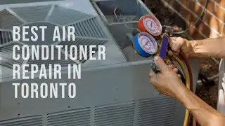 Your Ultimate Guide to the Best Air Conditioner Repair in Toronto