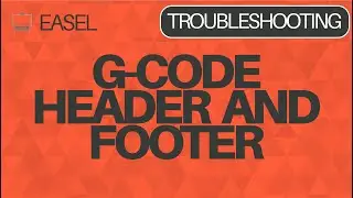 Easel Software Troubleshooting: G-Code Header and Footer