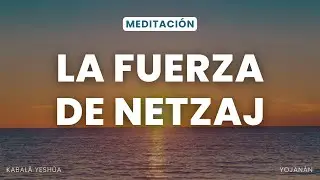 La fuerza de Netzaj - MEDITACI&Oacute;N