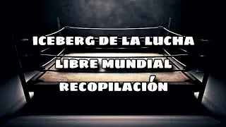 El iceberg de la lucha libre mundial, iceberg del wrestling mundial (Recopilación)