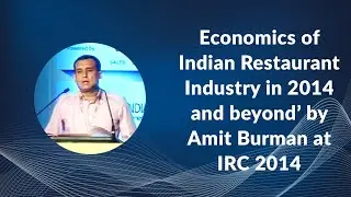 Economics of Indian Restaurant Industry in 2014 and beyond&rsquo; by Amit Burman at IRC 2014