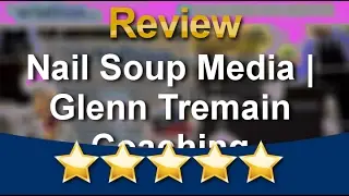Nail Soup Media - Glenn Tremain Coaching Siesta Key Remarkable 5 Star Review by Liz G.