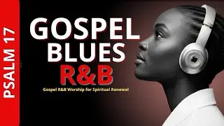 Gospel R&B Worship for Prayer & Restful Nights | No Mid Ads | Christian Music
