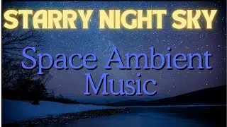 Starry Night Sky ✨ Space Ambient Music for Deep Relaxation & Sleep