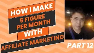How I Make a 5 Figure Income Per Month with Affiliate Marketing&nbsp;- Part 12
