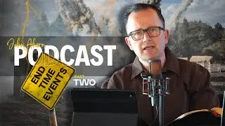 End Time Events | Episode 2 – The Rise of Deception and False Teachings | John Ahern Podcast