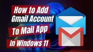 How to Add Gmail Account To Mail App In Windows 11 [Easy Steps]