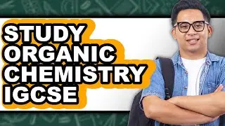 How to Study Organic Chemistry IGCSE - Full Guide