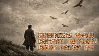 Scientists Were Certain Humans Could Never Fly