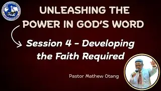 Unleashing the Power in God's Word Session 4 - Developing the Faith Required || Pastor Mathew Otang