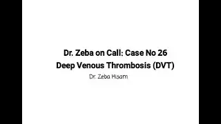 Dr Zeba on Call: Case No. 26  'Deep Venous Thrombosis