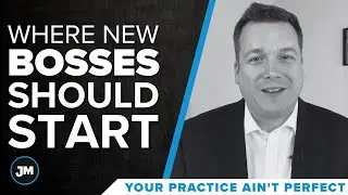 Where New Bosses Should Start - Your Practice Ain&rsquo;t Perfect - Joe Mull