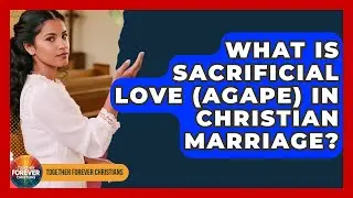 What Is Sacrificial Love (agape) In Christian Marriage? - Together Forever Christians