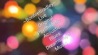 ~BonfireBradley~#Live#Original#Psychedelic#Dreamscape#Hypnotic#Ambient#Trippy#Blues#Guitar#Music#Jam