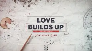 1 Corinthians: Love Builds Up - Love Never Ends