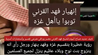 رؤية خطيرة بتقسيم غزه وفهد ينهار ورجل رأى انه يتزوج بنت نوح وبلاء عظيم ينزل لجميع المسلمين