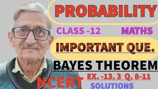 L.12|| PROBABILITY || IMPORTANT QUESTIONS ON BAYES THEOREM||CLASS-12|EX.13.3(ncert)Q.8-11|SOLUTIONS