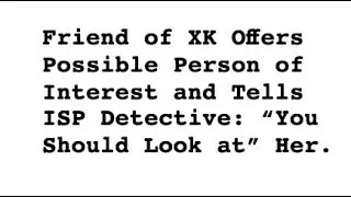 Friend of XK Offers Possible Person of Interest and Tells ISP Detective: 