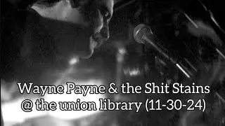 Wayne Payne & the Shit Stains @ the union library 11-30-24