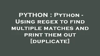 PYTHON : Python - Using regex to find multiple matches and print them out