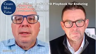 J. Michael Bruff&rsquo;s CFO playbook for enduring value creation (Create More Value Ep 50)