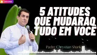 5 Atitudes Que Ajudarão Você a Mudar Sua Vida - Padre Christian Shankar